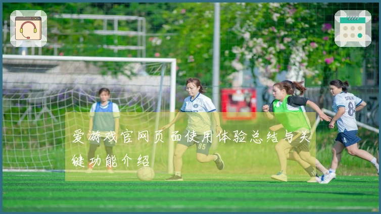 爱游戏官网页面使用体验总结与关键功能介绍